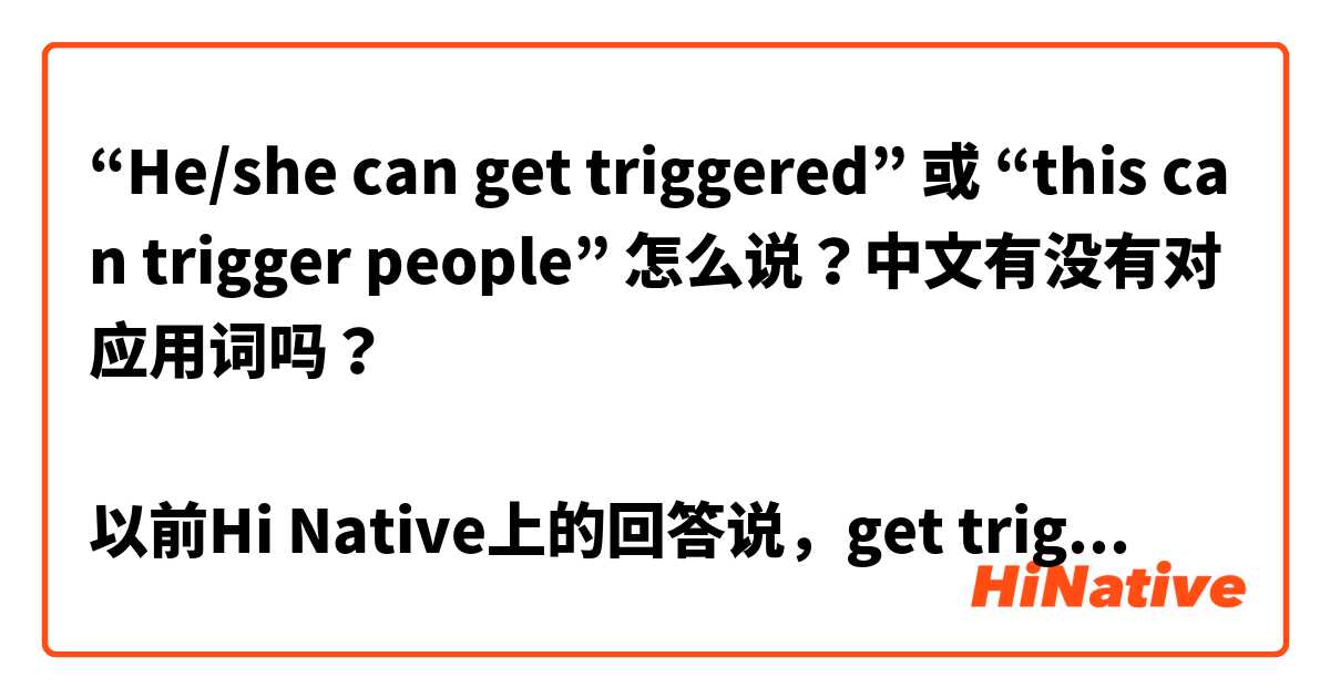 “He/she can get triggered” 或 “this can trigger people” 怎么说？中文有没有对应用词吗？

以前Hi Native上的回答说，get triggered 是「容易地就被击发/激活/触发」之类的意义。