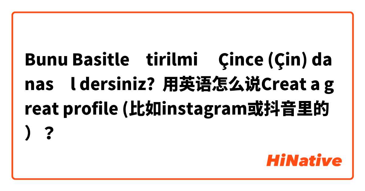 Bunu Basitleştirilmiş Çince (Çin) da nasıl dersiniz? 用英语怎么说Creat a great profile (比如instagram或抖音里的）？
