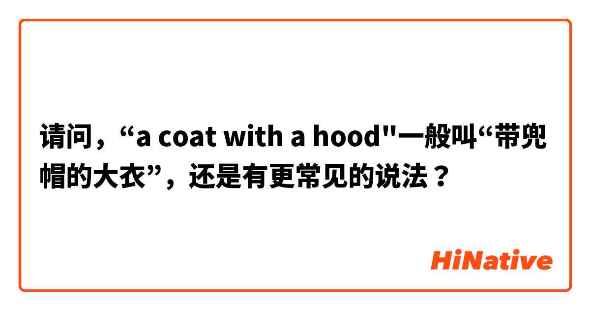 请问，“a coat with a hood"一般叫“带兜帽的大衣”，还是有更常见的说法？