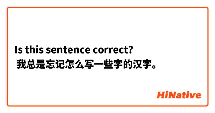 Is this sentence correct? 
 我总是忘记怎么写一些字的汉字。
