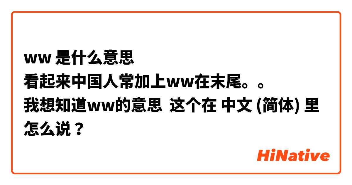 ww 是什么意思
看起来中国人常加上ww在末尾。。
我想知道ww的意思 这个在 中文 (简体) 里怎么说？
