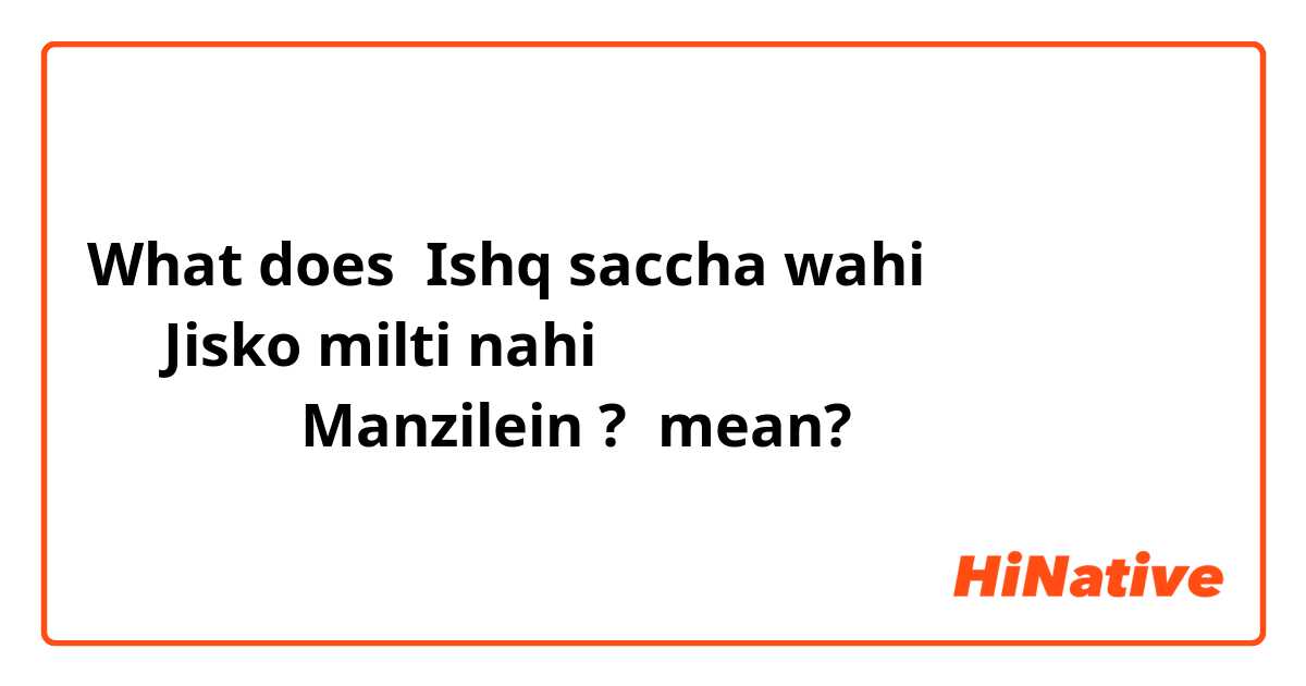 What does Ishq saccha wahi
     Jisko milti nahi
              Manzilein ?
 mean?