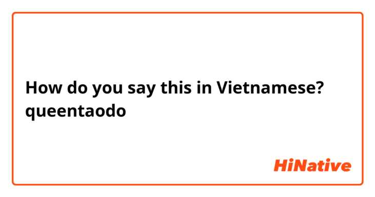 How do you say this in Vietnamese? queentaodo