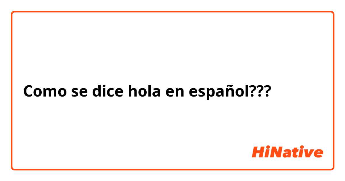 Como se dice hola en español??? | HiNative