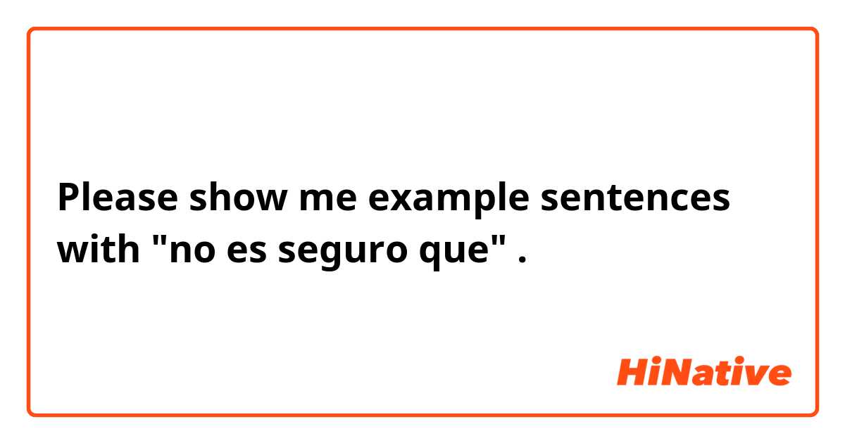 Please show me example sentences with "no es seguro que".