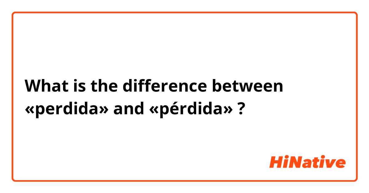 What is the difference between «perdida» and «pérdida» ?
