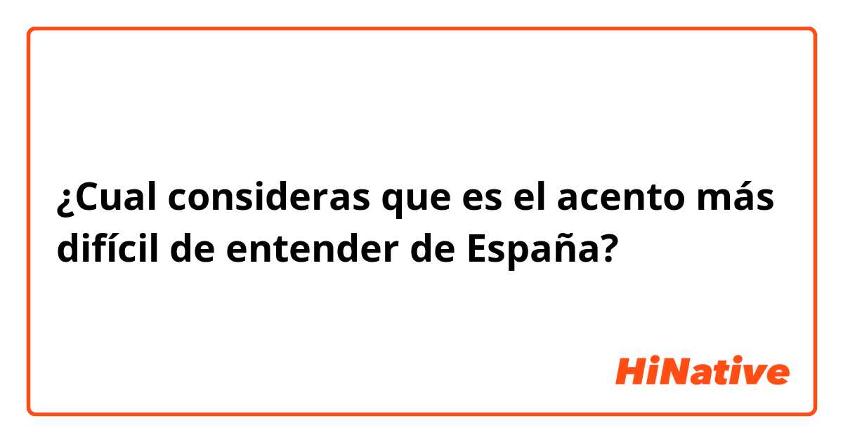 ¿Cual consideras que es el acento más difícil de entender de España?