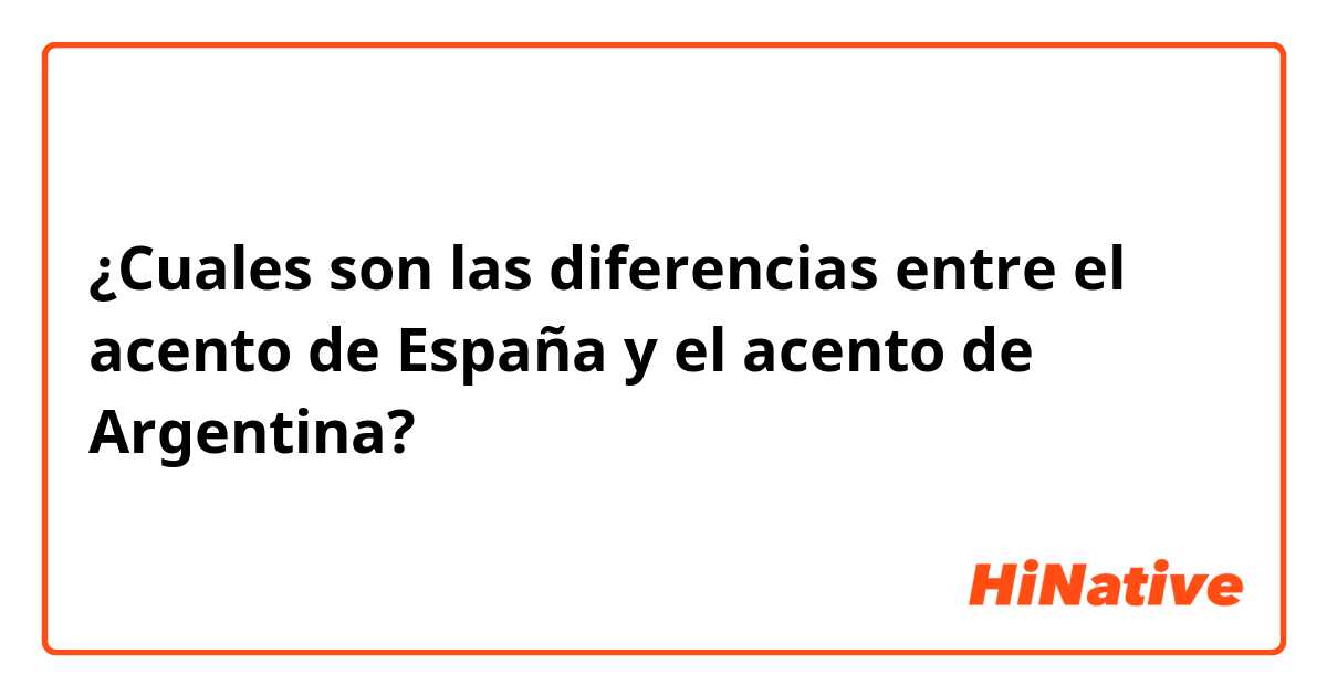 ¿Cuales son las diferencias entre el acento de España y el acento de Argentina?