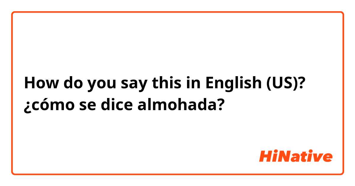 How do you say this in English (US)? ¿cómo se dice almohada?
