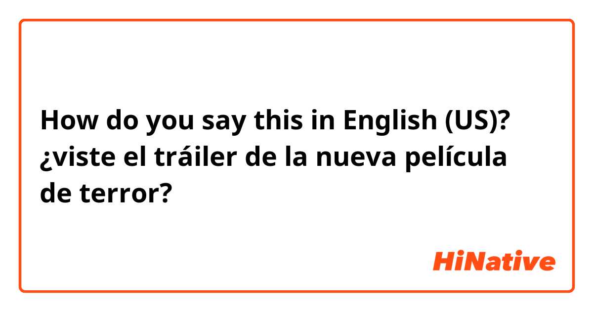 How do you say this in English (US)? ¿viste el tráiler de la nueva película de terror? 