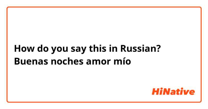How do you say this in Russian? Buenas noches amor mío
