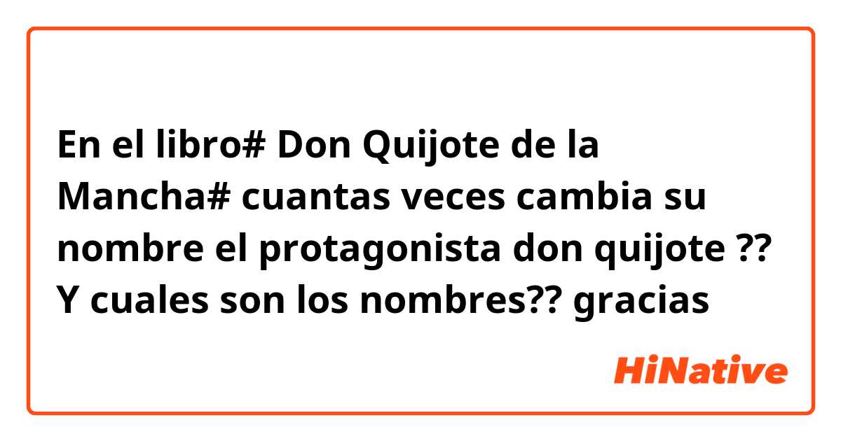 En el libro# Don Quijote de la Mancha# cuantas veces cambia su nombre el protagonista don quijote ?? Y cuales son los nombres?? gracias