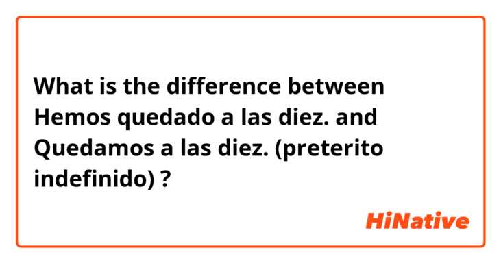 What is the difference between Hemos quedado a las diez. and Quedamos a las diez. (preterito indefinido) ?