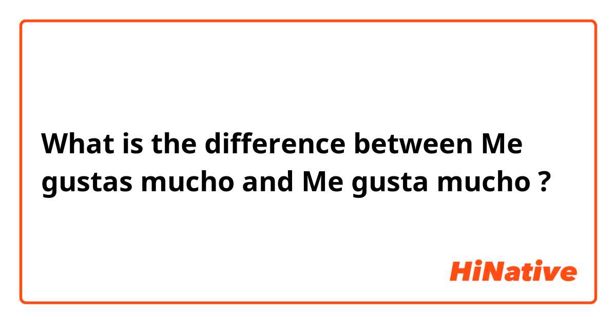 What is the difference between Me gustas mucho and Me gusta mucho  ?