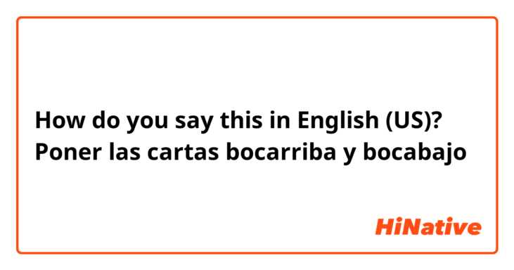 How do you say this in English (US)? Poner las cartas bocarriba y bocabajo