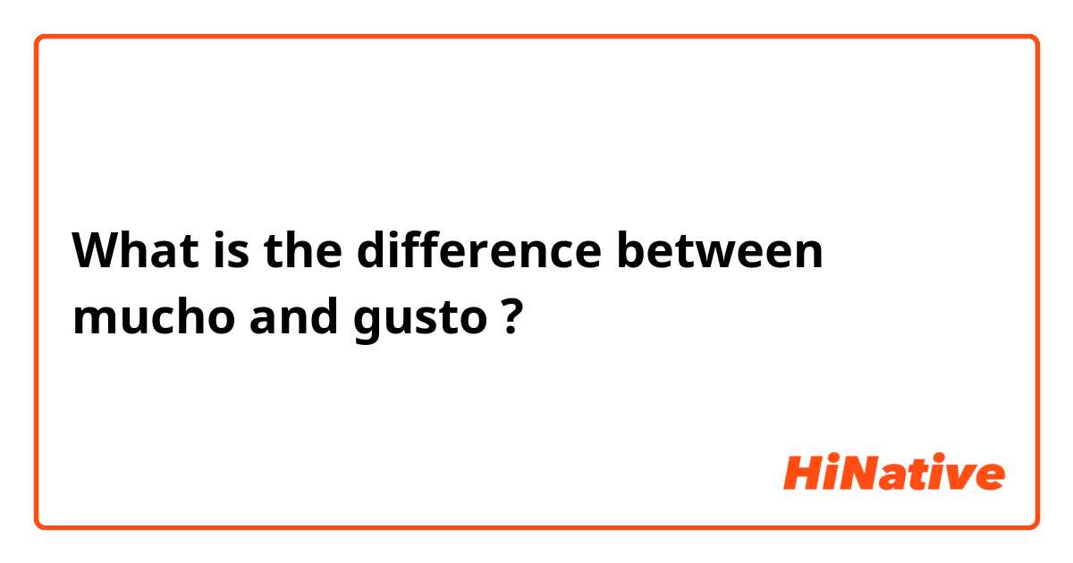 What is the difference between mucho and gusto ?