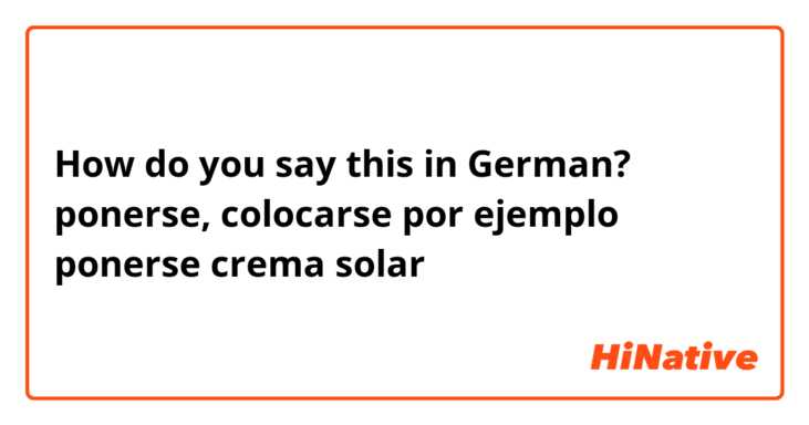 How do you say this in German? ponerse, colocarse
por ejemplo ponerse crema solar