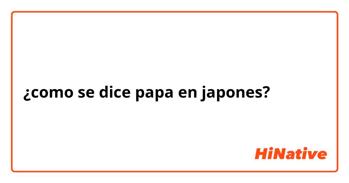 como se dice papa en japones? | HiNative