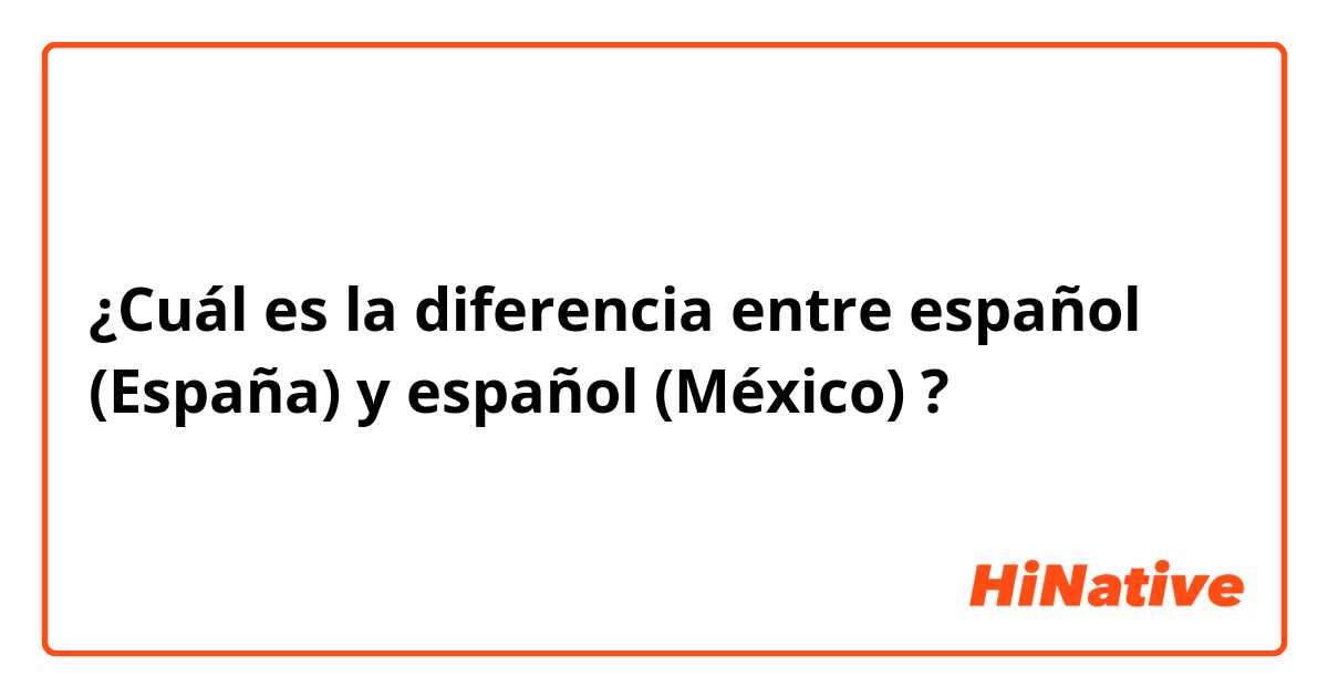 ¿Cuál es la diferencia entre español (España) y español (México) ?