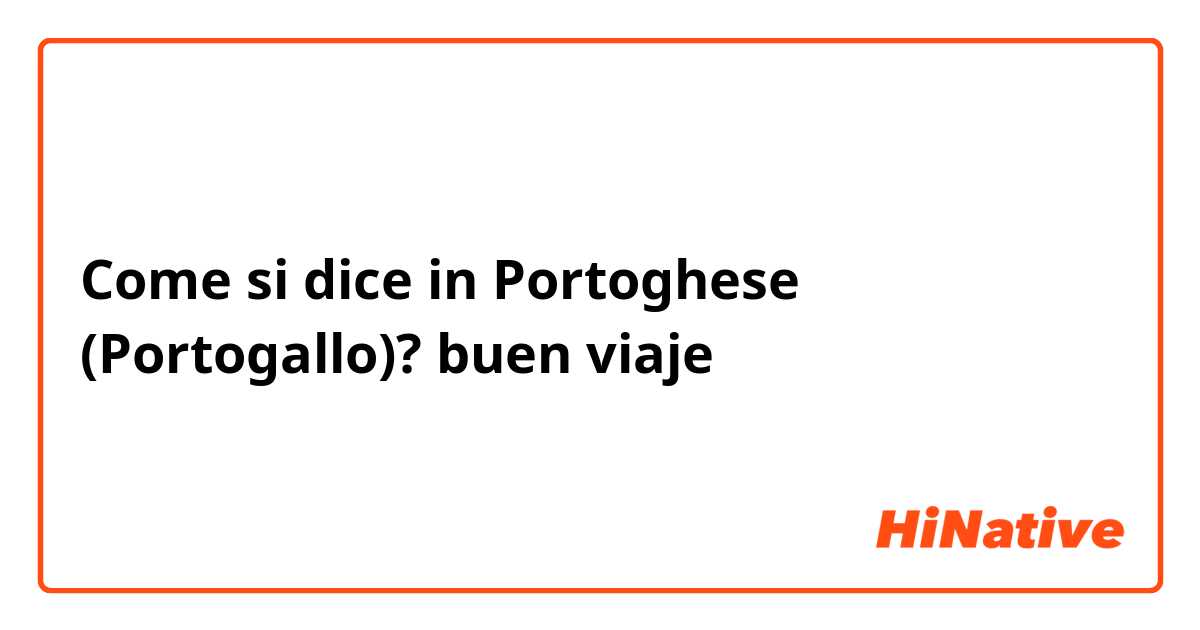 Come si dice in Portoghese (Portogallo)? buen viaje 