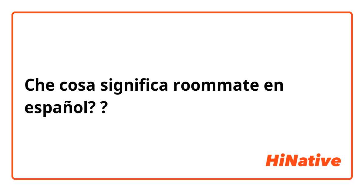 Che cosa significa roommate en español??