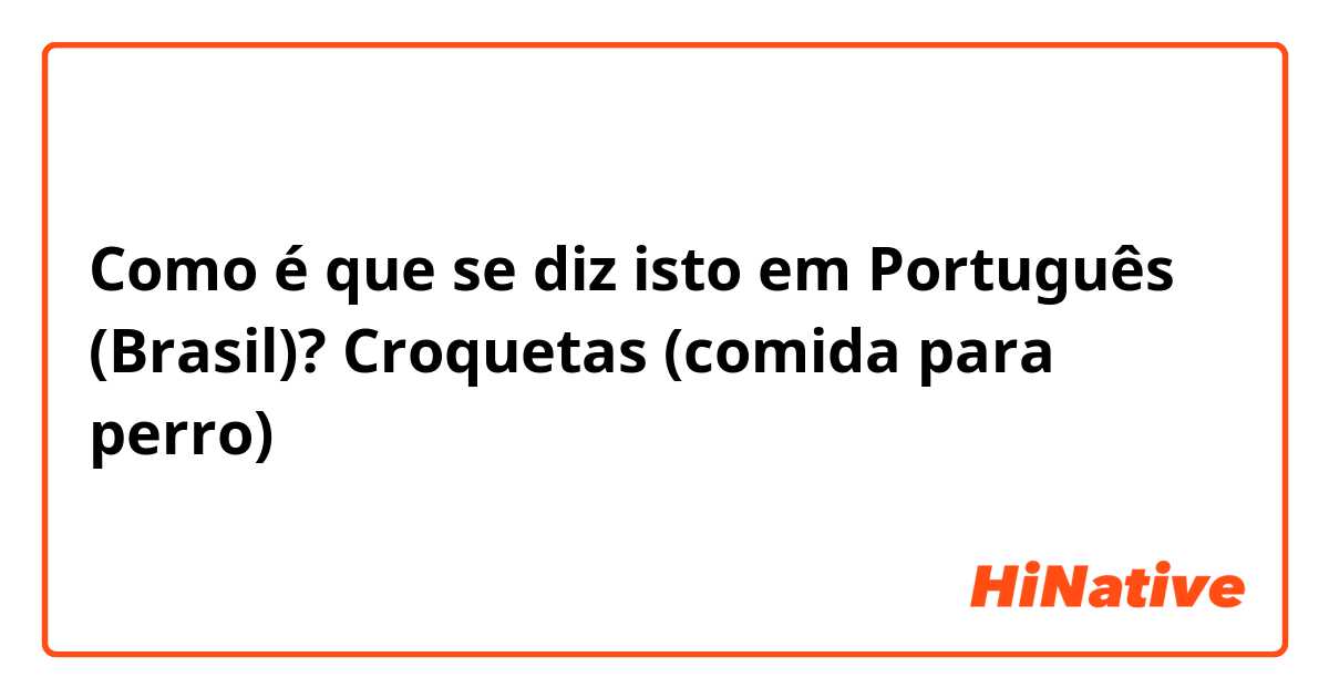 Como é que se diz isto em Português (Brasil)? Croquetas (comida para perro) 