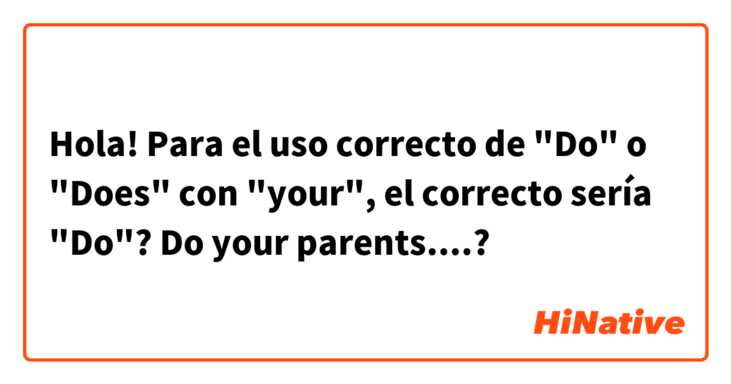 Hola! Para el uso correcto de "Do" o "Does" con "your", el correcto sería "Do"?

Do your parents....?

 