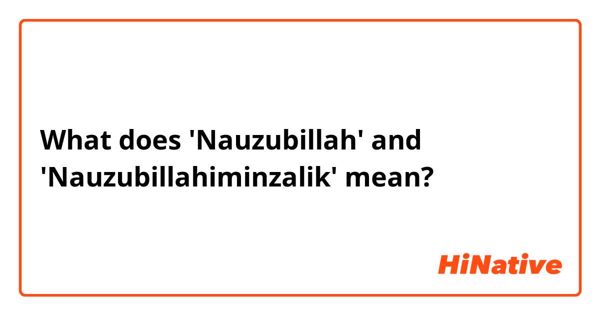What does 'Nauzubillah' and 'Nauzubillahiminzalik' mean?