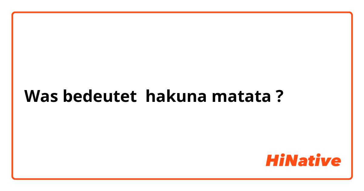 Was bedeutet hakuna matata ?
