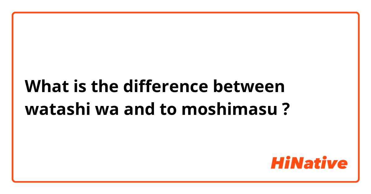 What is the difference between watashi wa and to moshimasu ?