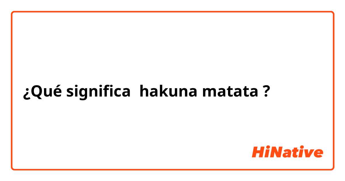 ¿Qué significa hakuna matata ?