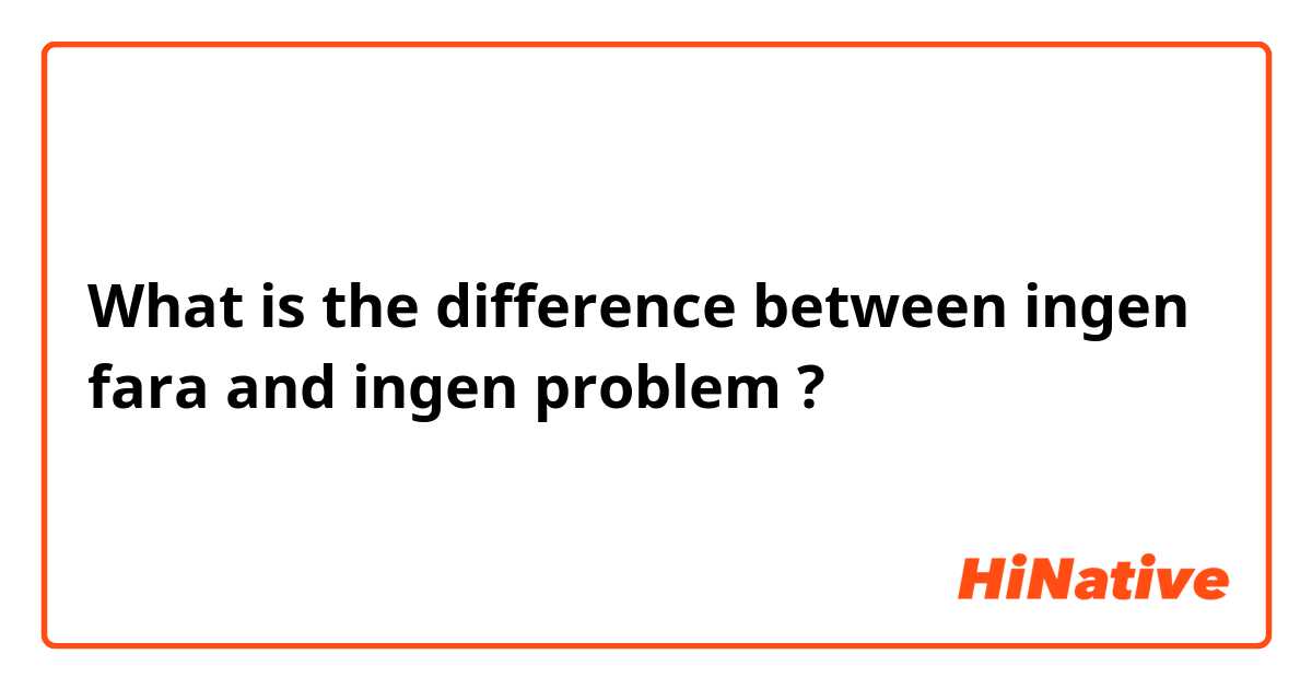 What is the difference between ingen fara and ingen problem  ?