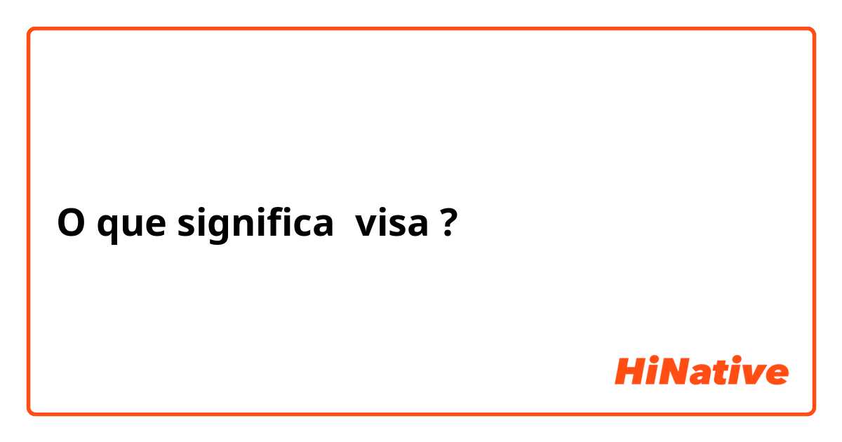 O que significa visa?